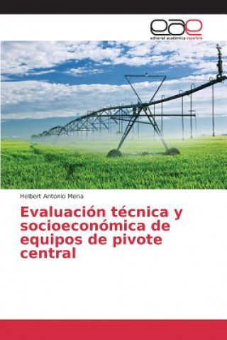 Könyv Evaluacion tecnica y socioeconomica de equipos de pivote central Mena Helbert Antonio
