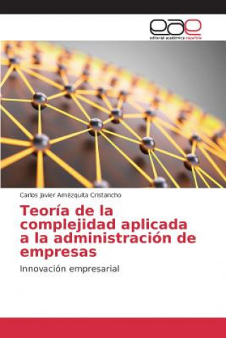 Carte Teoria de la complejidad aplicada a la administracion de empresas Amezquita Cristancho Carlos Javier