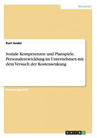 Carte Soziale Kompetenzen und Planspiele. Personalentwicklung im Unternehmen mit dem Versuch der Kostensenkung Kurt Seidel