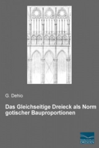Könyv Das Gleichseitige Dreieck als Norm gotischer Bauproportionen G. Dehio