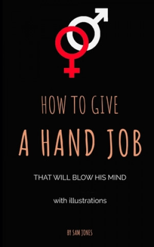 Knjiga How to Give a Hand Job That Will Blow His Mind (with Illustr Sam Jones