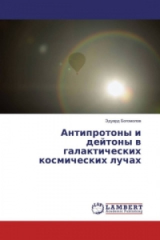 Kniha Antiprotony i dejtony v galakticheskih kosmicheskih luchah Jeduard Bogomolov