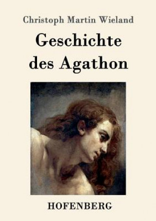 Książka Geschichte des Agathon Christoph Martin Wieland