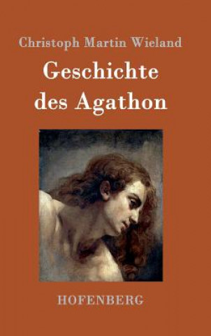 Kniha Geschichte des Agathon Christoph Martin Wieland