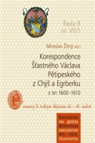 Kniha Korespondence Šťastného Václava Pětipeského z Chýš a Egrberku z let (1600-1610) Miroslav Žitný