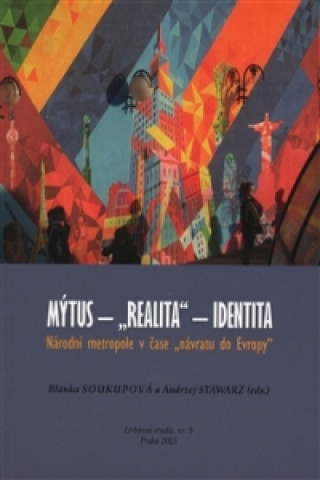 Kniha Mýtus - "realita" - identita: Národní metropole v čase "návratu do Evropy" Blanka Soukupová