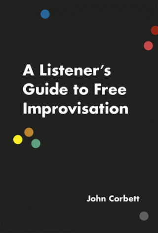Carte Listener's Guide to Free Improvisation John Corbett