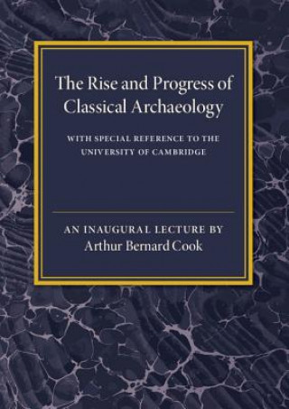 Könyv Rise and Progress of Classical Archaeology Arthur Bernard Cook