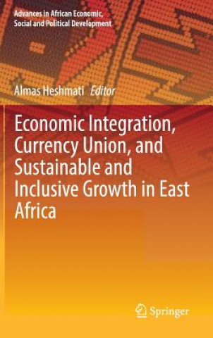 Kniha Economic Integration, Currency Union, and Sustainable and Inclusive Growth in East Africa Almas Heshmati