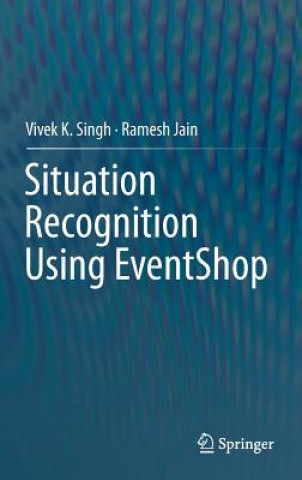 Kniha Situation Recognition Using EventShop Vivek K. Singh