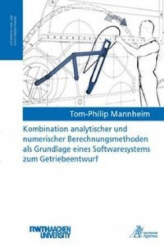 Kniha Kombination analytischer und numerischer Berechnungsmethoden als Grundlage eines Softwaresystems zum Getriebeentwurf Tom-Philip Mannheim