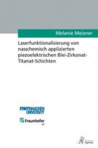 Kniha Laserfunktionalisierung von nasschemisch applizierten piezoelektrischen Blei-Zirkonat- Titanat-Schichten Melanie Meixner