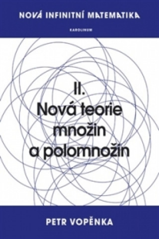 Carte Nová infinitní matematika: II. Nová teorie množin a polomnožin Petr Vopěnka