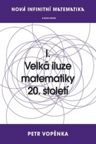Kniha Nová infinitní matematika: I. Velká iluze matematiky 20. století Petr Vopěnka