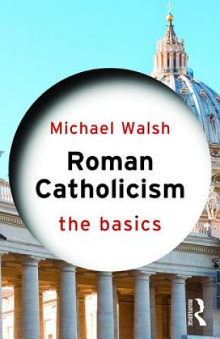 Kniha Roman Catholicism: The Basics Michael Walsh