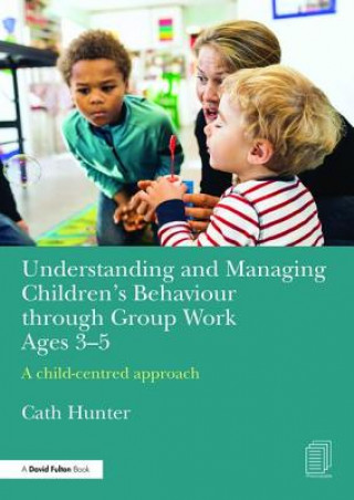 Könyv Understanding and Managing Children's Behaviour through Group Work Ages 3-5 Cath Hunter