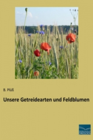 Kniha Unsere Getreidearten und Feldblumen B. Plüß