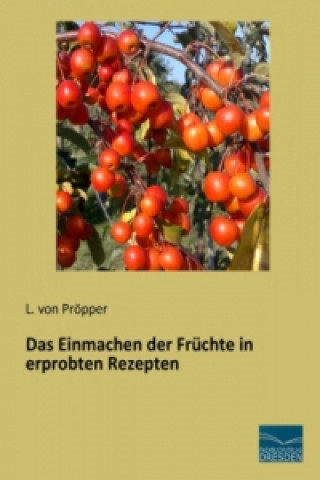 Kniha Das Einmachen der Früchte in erprobten Rezepten L. von Pröpper
