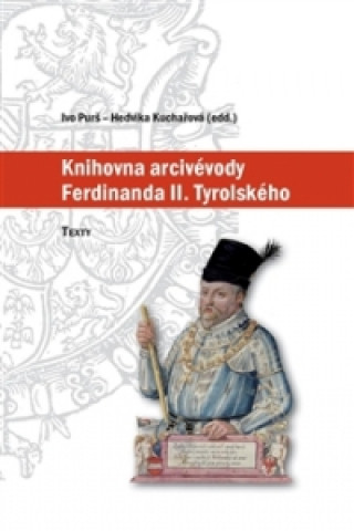 Kniha Knihovna arcivévody Ferdinanda II. Tyrolského (1529-1595) Ivo Purš