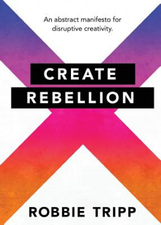 Könyv Create Rebellion Robbie Tripp