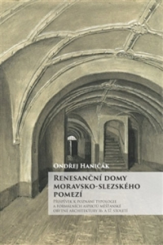 Könyv Renesanční domy moravsko-slezského pomezí Ondřej Haničák