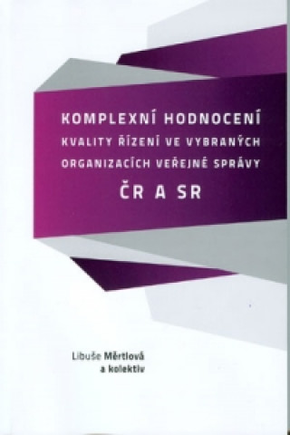 Kniha Komplexní hodnocení kvality řízení ve vybraných organizacích veřejné správy v ČR a SR Libuše Měrtlová