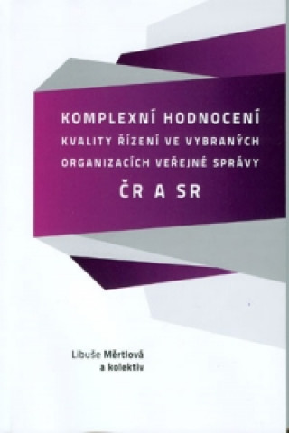 Könyv Komplexní hodnocení kvality řízení ve vybraných organizacích veřejné správy v ČR a SR Libuše Měrtlová