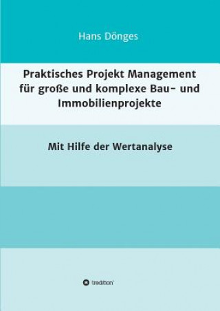Könyv Praktisches Projekt Management fur grosse und komplexe Bau- und Immobilienprojekte Hans Donges