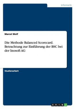 Könyv Die Methode Balanced Scorecard. Betrachtung zur Einführung der BSC bei der Inosoft AG Marcel Wolf