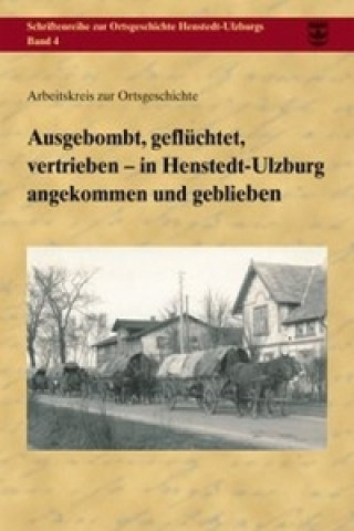 Книга Ausgebombt, geflüchtet, vertrieben - in Henstedt-Ulzburg angekommen und geblieben Arbeitskreis zur Ortsgeschichte