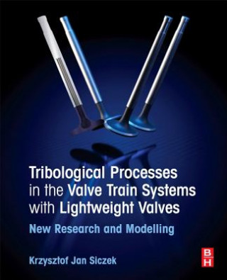 Könyv Tribological Processes in the Valve Train Systems with Lightweight Valves Krzysztof Siczek