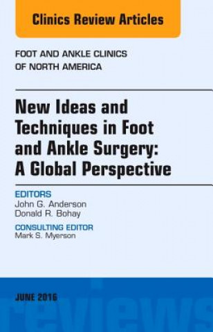 Carte New Ideas and Techniques in Foot and Ankle Surgery: A Global Perspective, An Issue of Foot and Ankle Clinics of North America Donald Bohay