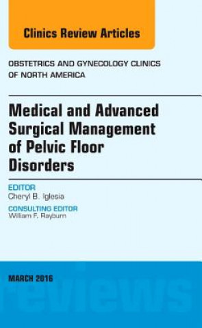 Kniha Medical and Advanced Surgical Management of Pelvic Floor Disorders, An Issue of Obstetrics and Gynecology Clinics of North America Cheryl Iglesia