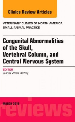 Carte Congenital Abnormalities of the Skull, Vertebral Column, and Central Nervous System, An Issue of Veterinary Clinics of North America: Small Animal Pra Curtis Dewey