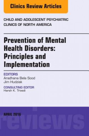 Book Prevention of Mental Health Disorders: Principles and Implementation, An Issue of Child and Adolescent Psychiatric Clinics of North America Aradhana Sood