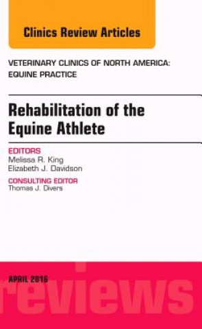 Könyv Rehabilitation of the Equine Athlete, An Issue of Veterinary Clinics of North America: Equine Practice Melissa King