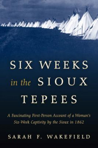 Kniha Six Weeks in the Sioux Tepees Sarah F. Wakefield