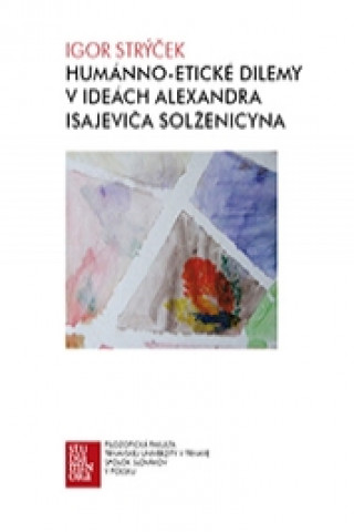 Kniha Humánno-etické dilemy v ideách Alexandra Isajeviča Solženicyna Igor Strýček