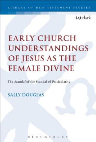 Knjiga Early Church Understandings of Jesus as the Female Divine Sally Douglas