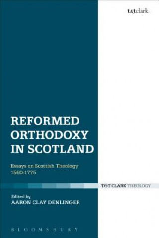 Książka Reformed Orthodoxy in Scotland Aaron Clay Denlinger