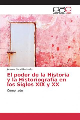 Knjiga poder de la Historia y la Historiografia en los Siglos XIX y XX Bertorello Johanna Natali