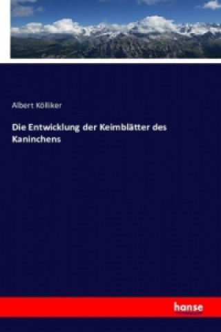 Könyv Die Entwicklung der Keimblätter des Kaninchens Albert Kölliker