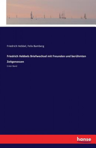 Kniha Friedrich Hebbels Briefwechsel mit Freunden und beruhmten Zeitgenossen Friedrich Hebbel