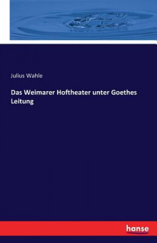 Kniha Weimarer Hoftheater unter Goethes Leitung Julius Wahle