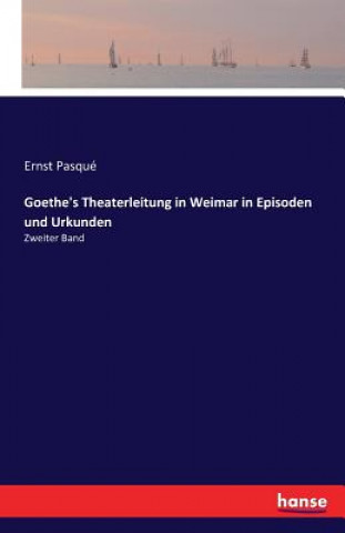 Kniha Goethe's Theaterleitung in Weimar in Episoden und Urkunden Ernst Pasque