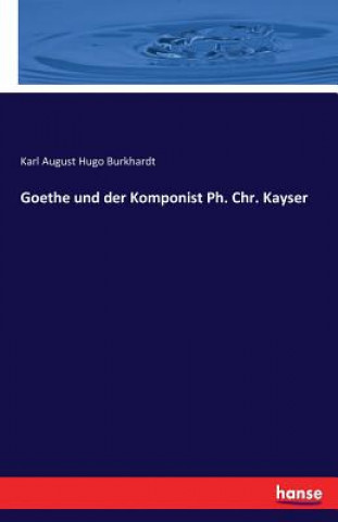 Książka Goethe und der Komponist Ph. Chr. Kayser Karl August Hugo Burkhardt