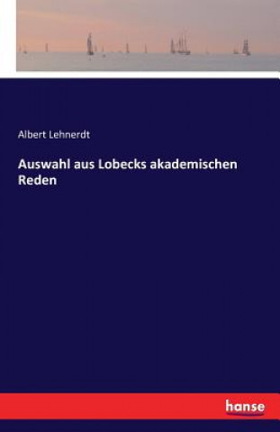 Könyv Auswahl aus Lobecks akademischen Reden Albert Lehnerdt