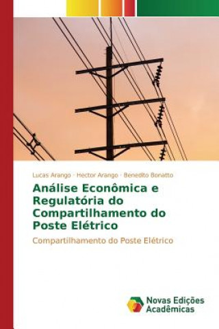 Kniha Analise Economica e Regulatoria do Compartilhamento do Poste Eletrico Arango Lucas