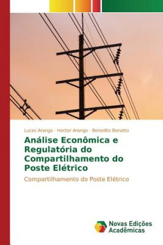 Libro Analise Economica e Regulatoria do Compartilhamento do Poste Eletrico Arango Lucas