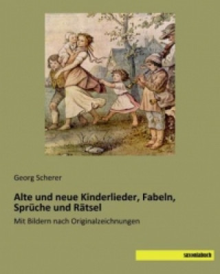 Könyv Alte und neue Kinderlieder, Fabeln, Sprüche und Rätsel Georg Scherer